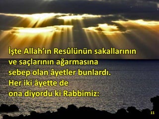 İşte Allah’ın Resûlünün sakallarının
ve saçlarının ağarmasına
sebep olan âyetler bunlardı.
Her iki âyette de
ona diyordu ki Rabbimiz:
11
 