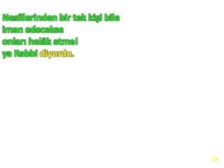 Nesillerinden bir tek kişi bile
iman edecekse
onları helâk etme!
ya Rabbi diyordu.
29
 