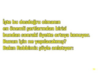 İşte bu dosdoğru olmanın
en önemli şartlarından birisi
bundan sonraki âyette ortaya konuyor.
Bunun için ne yapılacakmış?
Bakın Rabbimiz şöyle anlatıyor:
34
 