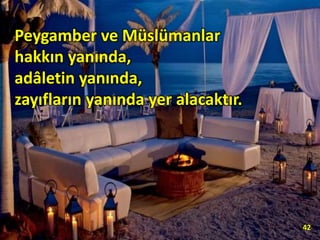 42
Peygamber ve Müslümanlar
hakkın yanında,
adâletin yanında,
zayıfların yanında yer alacaktır.
 