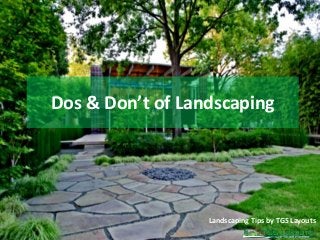 Dos & Don’t of Landscaping
Landscaping Tips by TGS Layouts
 