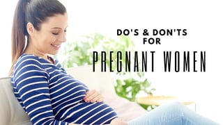 PREGNANT WOMEN
DO'S & DON'TS
FOR
 