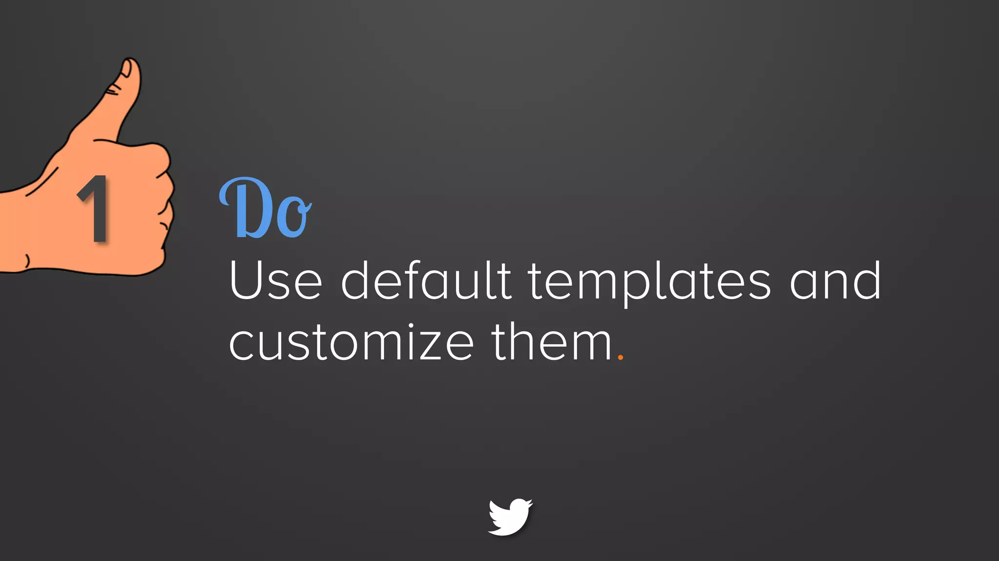 1 
 Do

Use default templates and
customize them.

 