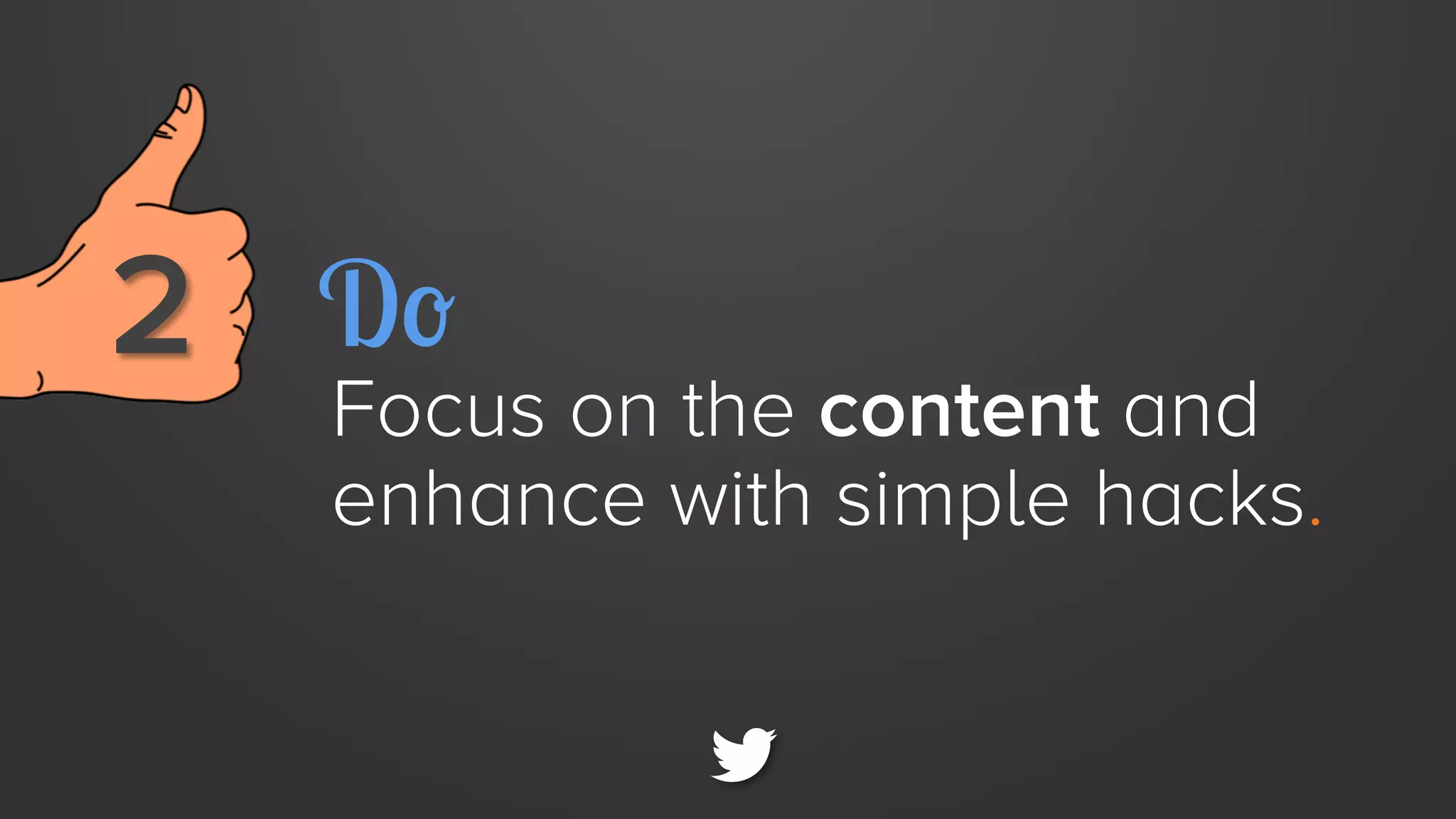 2 
 Do

Focus on the content and
enhance with simple hacks.

 