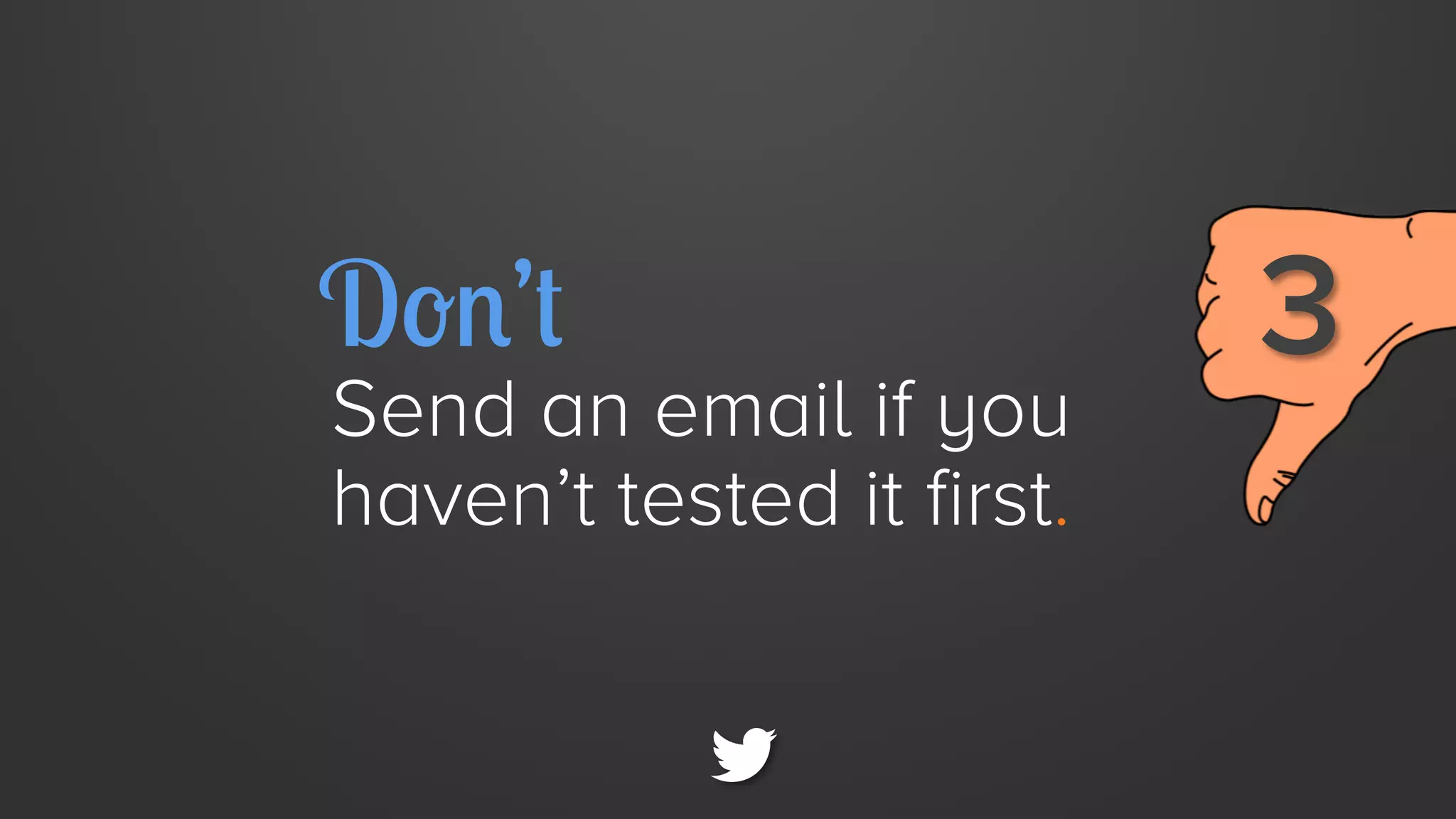 Don’t

Send an email if you
haven’t tested it first.

3

 