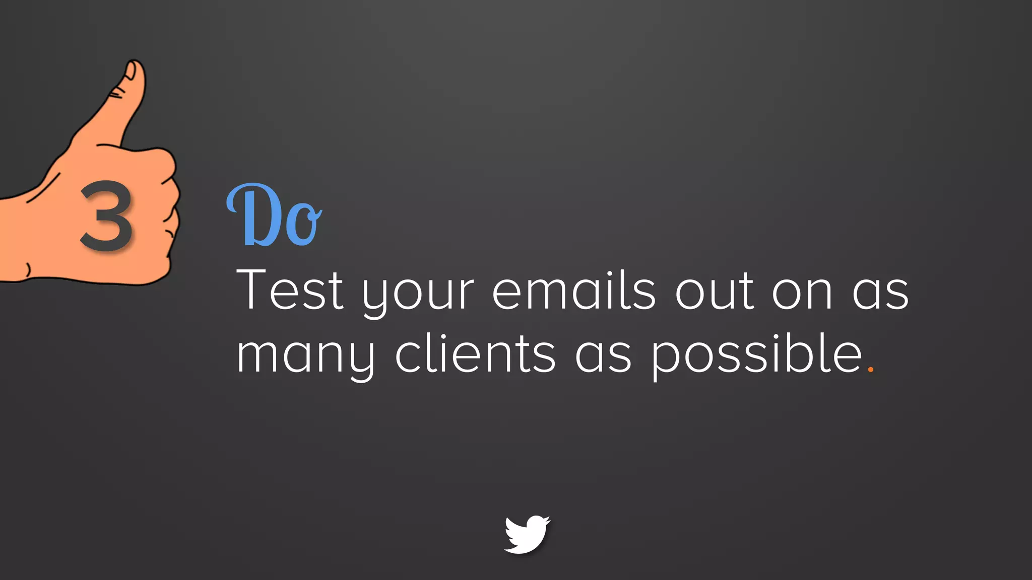 3 
 Do

Test your emails out on as
many clients as possible.

 