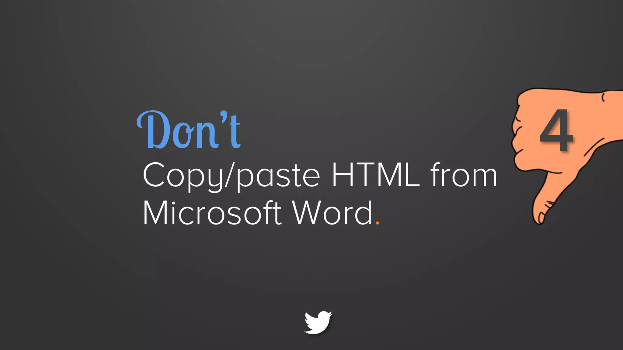 Don’t

Copy/paste HTML from
Microsoft Word.

4

 