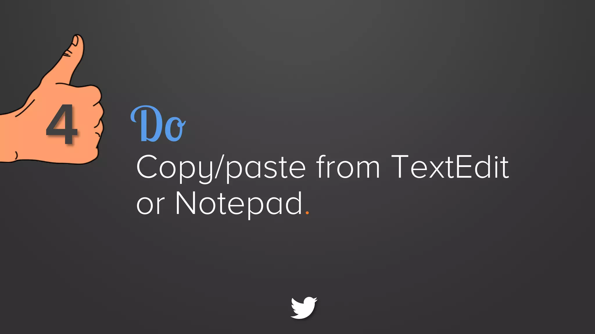4 
 Do

Copy/paste from TextEdit
or Notepad.

 