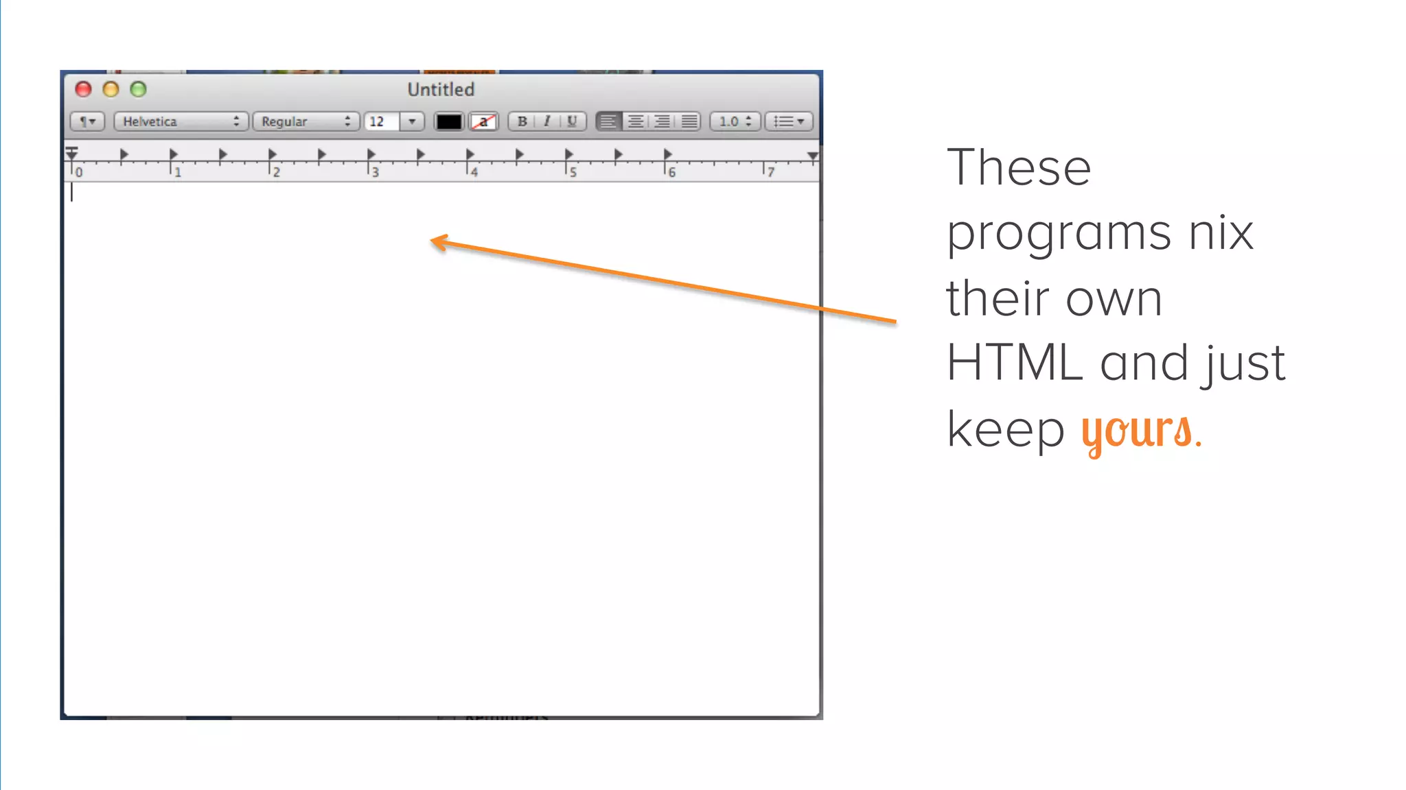 These
programs nix
their own
HTML and just
keep yours.

 