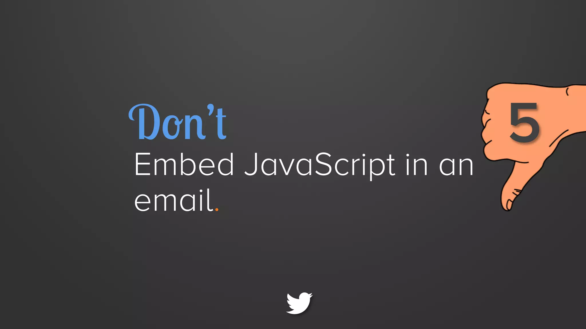 Don’t

Embed JavaScript in an
email.

5

 