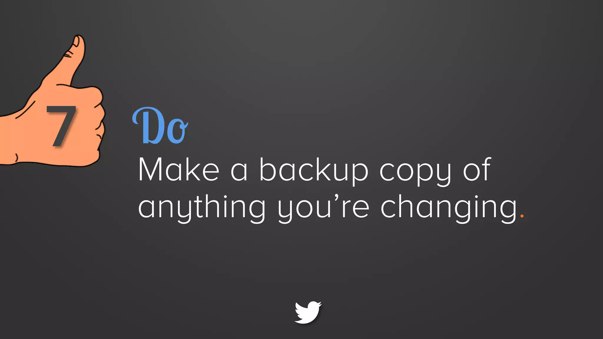 7 
 Do

Make a backup copy of
anything you’re changing.

 