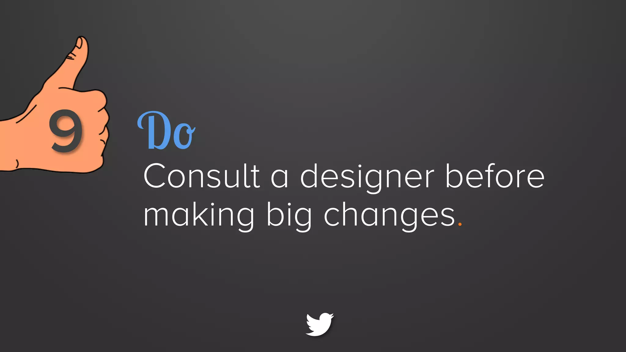 9 
 Do

Consult a designer before
making big changes.

 