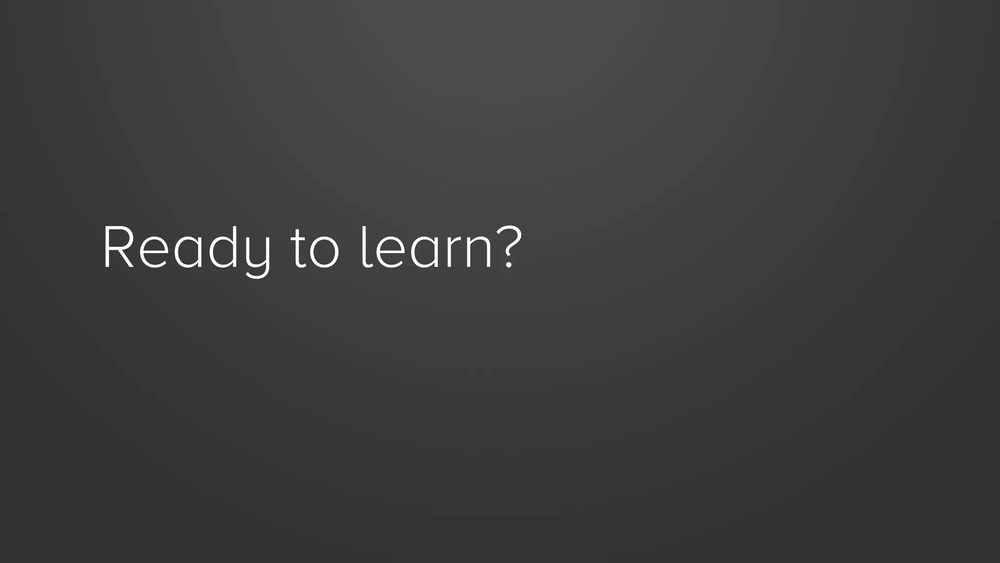 Ready to learn?

 