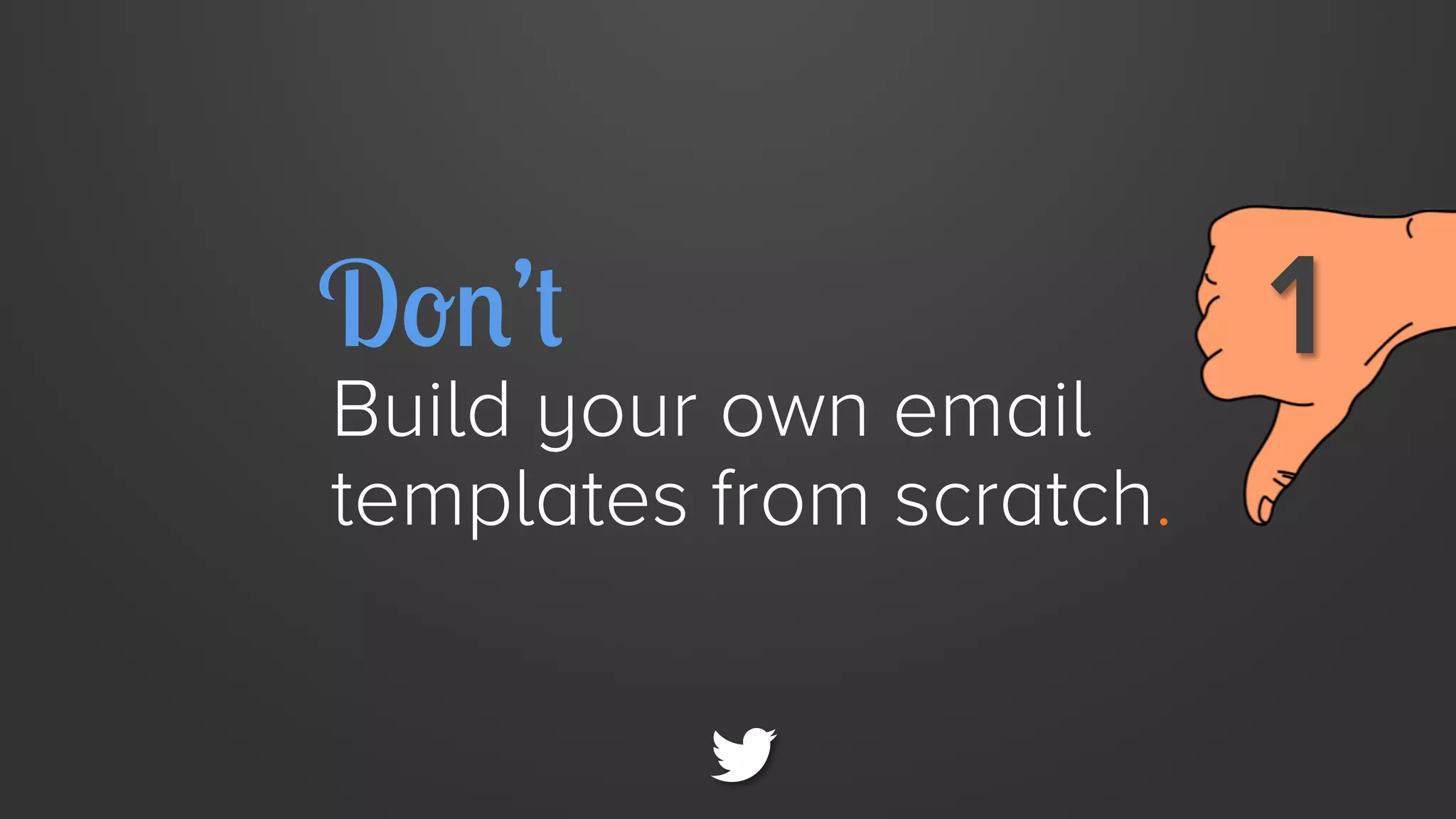 Don’t

Build your own email
templates from scratch.

1

 