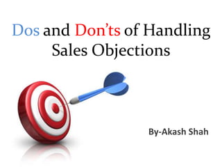 Dos and Don’ts of Handling
Sales Objections
By-Akash Shah
 