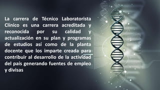 La carrera de Técnico Laboratorista
Clínico es una carrera acreditada y
reconocida por su calidad y
actualización en su pl...