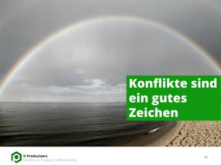 11© Producteers
Mastery in Product Craftsmanship
Konflikte sind
ein gutes
Zeichen
 