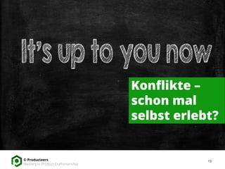13© Producteers
Mastery in Product Craftsmanship
Konflikte –
schon mal
selbst erlebt?
 