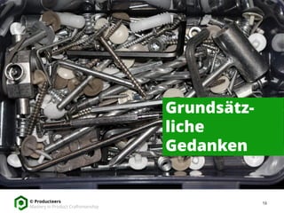 16© Producteers
Mastery in Product Craftsmanship
Grundsätz-
liche
Gedanken
 