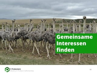 17© Producteers
Mastery in Product Craftsmanship
Gemeinsame
Interessen
finden
 