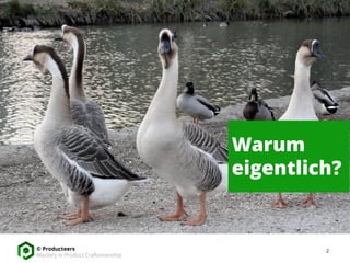 2© Producteers
Mastery in Product Craftsmanship
Warum
eigentlich?
 