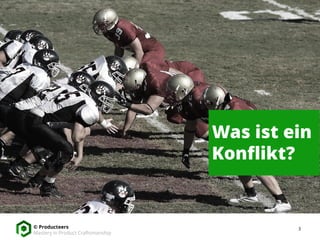 3© Producteers
Mastery in Product Craftsmanship
Was ist ein
Konflikt?
 