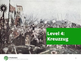9© Producteers
Mastery in Product Craftsmanship
Level 4:
Kreuzzug
 