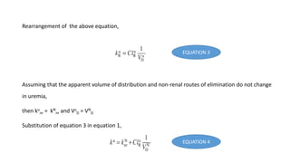 Rearrangement of the above equation,
Assuming that the apparent volume of distribution and non-renal routes of elimination do not change
in uremia,
then ku
nr = kN
nr and Vu
D = VN
D
Substitution of equation 3 in equation 1,
EQUATION 3
EQUATION 4
 