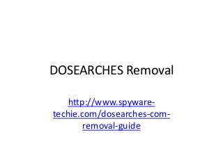 DOSEARCHES Removal
http://www.spywaretechie.com/dosearches-comremoval-guide

 