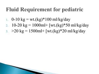 1. 0-10 kg = wt.(kg)*100 ml/kg/day
2. 10-20 kg = 1000ml+ [wt.(kg)*50 ml/kg/day
3. >20 kg = 1500ml+ [wt.(kg)*20 ml/kg/day
 