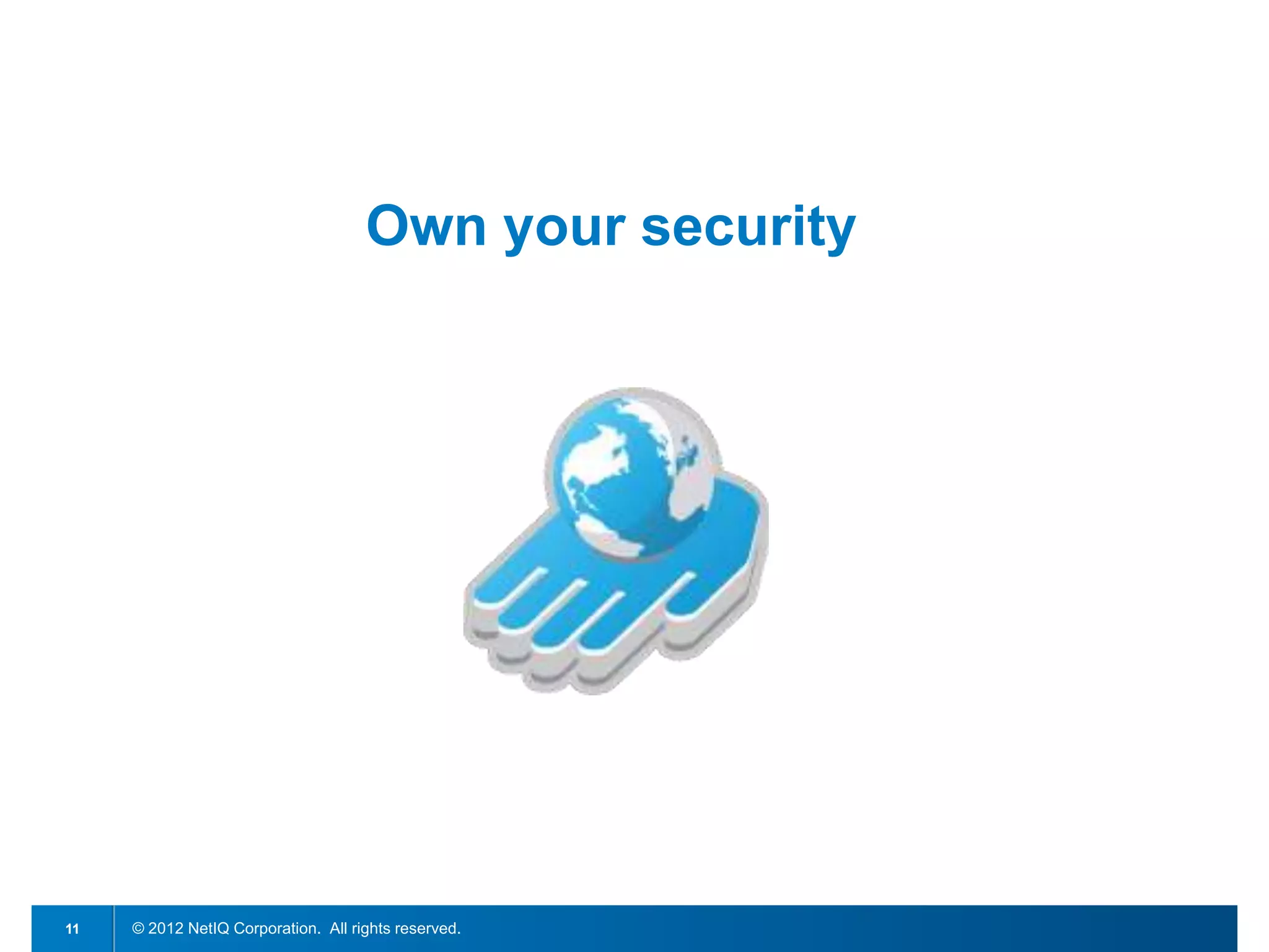 Own your security




11   © 2012 NetIQ Corporation. All rights reserved.
 