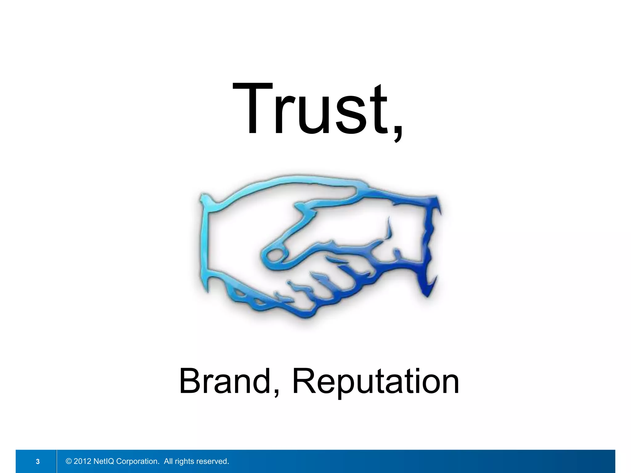 Trust,


                                   Brand, Reputation

3   © 2012 NetIQ Corporation. All rights reserved.
 