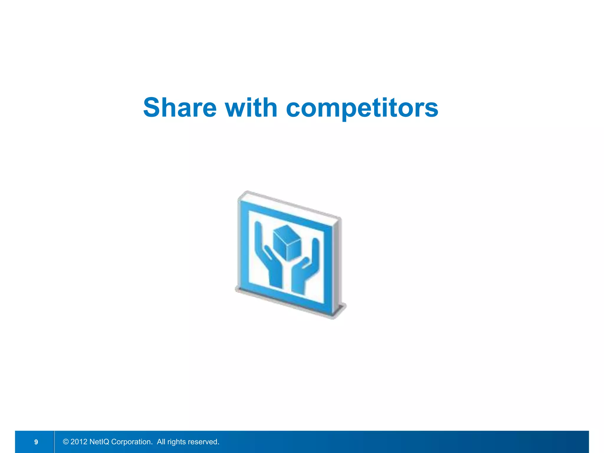 Share with competitors




9   © 2012 NetIQ Corporation. All rights reserved.
 
