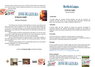 Se ficaste viciado em diários, temos para ti: O diário de Sofia, Diário de um adolescente
com a mania da saúde, O Diário confidencial de Mariana ou os vários livros da colecção
       Clube das Amigas.
                                                                                                                            O Doente Inglês
                                                                                                                              Michael Ondaatje


                                                                                            Composição
                      O Doente Inglês
                                                                                             O Doente Inglês, do canadiano Michael Ondaatje, que aqui lhe receitamos, foi
                      Michael Ondaatje                                                       publicado em 1992. Entram na sua composição quatro personagens reunidas pela
                                                                                            guerra, uma villa italiana, amor, traição, recordações e alguns livros.

         Há histórias que o homem recita baixinho no quarto e que deslizam de               Indicações
plano para plano como um falcão em voo. Acorda no caramanchão pintado que                   O Doente Inglês será bem acolhido por leitores que apreciem personagens e
o cerca com a sua chuva de flores, os seus braços de grandes árvores. Recorda               sentimentos descritos com subtileza. Recomendamo-lo também aos que gostam de
piqueniques, uma mulher que lhe beijou partes do corpo agora queimadas, cor                 mergulhar na leitura sem pressas, deixando que os livros revelem pouco a pouco os seus
de beringela.                                                                               segredos.
        Passei semanas no deserto esquecendo-me de olhar a Lua, diz ele, como
um homem casado pode passar dias inteiros sem nunca olhar para o rosto da                   Precauções
mulher. Não são pecados de omissão, mas sinais de preocupação.
                                                                                            Livros como este, líricos, intrigantes e cativantes podem criar habituação.
        Os seus olhos ficam presos no rosto da jovem. Se ela mexe a cabeça, o               Previna-se, partilhando o que lê com os que lhe são queridos. É saudável falar sobre os
olhar dele segue-a até se perder na parede. Ele inclina-se para diante. “Como foi           livros que lemos e recomendar aqueles que nos agradaram.
que se queimou?”
        A tarde já quase chegou ao fim. As mãos dele brincam com uma ponta                  Posologia
do lençol, afagando-o com as costas dos dedos.
        Caí a arder no deserto                                                              O nosso conselho é que leias O Doente Inglês sem pressas. Dedica diariamente algum
                                                                                            tempo à leitura: meia hora ou uma hora é suficiente para o tratamento fazer efeito.
                                                                                            Se tomaste esta amostra e te sentiste curioso, encontrarás o tratamento completo para
                          Excerto de O Doente Inglês, de Michael Ondaatje                   a tua satisfação plena na Biblioteca Escolar da EBPALF.
                                                                                            contactos: telef. 274 600 190 | e-mail. be.eb23.aes@mail.com


                                                                                            Outras indicações
                                                                                            Se gostaste desta amostra poderás, igualmente, ler do mesmo
                                                                                            autor: Obras completas de Billy the Kidd; O fantasma de Anil.
                                                                                            Se gostaste deste livro temos também ao teu dispor na BE: As
                                                                                            Horas, de Michael Cunningham.
 