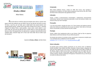 Alice Vieira
                                                                                    Composição

                                                                                    Alice Vieira publicou Úrsula, a Maior em 1989. Bom humor, duas raparigas à
                 Úrsula, a Maior                                                    descoberta de si próprias e um olhar atento às pequenas coisas do dia a dia, são a razão
                                                                                    da eficácia deste medicamento tão agradável de tomar.
                     Alice Vieira                                                   Indicações

                                                                                    Úrsula, a Maior é particularmente recomendado a adolescentes excessivamente
                                                                                    conformistas. Espíritos mais irreverentes apreciarão o humor da narrativa e darão o seu
                                                                                    tempo de leitura por bem empregue.
       Para lá de não ser nenhum poço de virtudes (nem charco, quanto mais
poço), tenho de confessar que sou feiota. Para já. Sou alta de mais para os meus    Precauções
14 anos, o que faz, por um lado, que a malta toda lá da escola comece com           É um livro que prende a atenção de quem o lê. É bom lembrar que podemos apreciar
aquelas graças parvas, «então como é que está o tempo lá em cima?», «quando         ainda mais a leitura se a partilharmos com os que nos rodeiam. Falar sobre os livros que
chegares cá abaixo fecha o pára-quedas», coisas assim, vocês sabem; e, por          lemos e recomendar os nossos favoritos faz bem à saúde.
outro lado, faz com que de cada vez que a minha mãe ou o meu pai (que nisto,
benza-os Deus! São iguaizinhos) me apresentam a qualquer desconhecido lá das        Posologia
relações deles, avancem logo com a frase «por este andar não sei onde é que
                                                                                    Úrsula, a Maior actua rapidamente sobre os seus leitores. Pode ser lido em pequenas
ela vai parar».
                                                                                    doses diárias ou de forma intensiva: fica ao critério de quem lê.

                                                                                    Se tomaste esta amostra e te sentiste curioso, encontrarás o tratamento completo para
                                                                                    a tua satisfação plena na Biblioteca Escolar da EBPALF.
                                      Excerto de Úrsula, a Maior, de Alice Vieira   contactos: telef. 274 600 190 | e-mail. be.eb23.aes@mail.com


                                                                                    Outras indicações

                                                                                    Se gostaste desta amostra poderás, igualmente, ler do mesmo autor na Biblioteca
                                                                                    Escolar da EBPALF: Rosa, Minha Irmã Rosa; Chocolate à Chuva; Graças e Desgraças da
                                                                                    Corte de El-Rei Tadinho; Um Fio de Fumo nos Confins do Mar; Flor de Mel; A Espada do
                                                                                    Rei Afonso; Viagem à Roda do meu Nome; Se perguntarem por mim digam que voei;
                                                                                    Lote 12-2º Frente; Às Dez a Porta fecha; Águas de Verão; Paulina ao Piano; Contos e
                                                                                    Lendas de Macau; Histórias Tradicionais Portuguesas; Promontório da Lua; Este Rei que
                                                                                    eu escolhi; Os olhos de Ana Marta.



                             Úrsula, a Maior
 