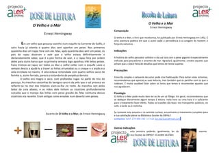 O Velho e o Mar
                  O Velho e o Mar                                                                                   Ernest Hemingway
                                                                                  Composição
                           Ernest Hemingway
                                                                                  O Velho e o Mar, o livro que receitamos, foi publicado por Ernest Hemingway em 1952. É
                                                                                  uma aventura poética em que o autor opõe a persistência e a coragem do homem à
          Era um velho que pescava sozinho num esquife na Corrente do Golfo, e    força da natureza.
saíra havia já oitenta e quatro dias sem apanhar um peixe. Nos primeiros
quarenta dias um rapaz fora com ele. Mas, após quarenta dias sem um peixe, os     Indicações
pais do rapaz disseram a este que o velho estava definitivamente e
declaradamente salao, que é a pior forma de azar, e o rapaz fora por ordem        A história do velho pescador solitário e da sua luta com o peixe gigante é especialmente
deles para outro barco que na primeira semana logo apanhou três belos peixes.     indicada para pescadores e amantes do mar. Agradará, igualmente, a todos aqueles que
Fazia tristeza ao rapaz ver todos os dias o velho voltar com o esquife vazio e    acham que a vida é feita de desafios que temos de tentar superar.
sempre descia a ajudá-lo a trazer as linhas arrumadas ou o croque e o arpão e a
                                                                                  Precauções
vela enrolada no mastro. A vela estava remendada com quatro velhos sacos de
farinha e, assim ferrada, parecia o estandarte da perpétua derrota.
                                                                                  A escrita simples e cativante do autor pode criar habituação. Para evitar estes sintomas,
         O velho era magro e seco, com profundas rugas na parte de trás do        recomendamos que aprecie as suas leituras, mas também que as partilhe com os que o
pescoço. As manchas castanhas do benigno cancro da pele que o sol provoca ao      rodeiam. É muito saudável falar sobre os livros que lemos e recomendar aqueles que
reflectir-se no mar dos trópicos viam-se-lhe no rosto. As manchas iam pelos       nos agradaram.
lados da cara abaixo, e as mãos dele tinham as cicatrizes profundamente
sulcadas que o manejo das linhas com peixe graúdo dá. Mas nenhuma dessas          Posologia
cicatrizes era recente. Eram antigas como erosões num deserto sem peixes.         O Velho e o Mar pode muito bem ler-se de um só fôlego. Em geral, recomendamos que
                                                                                  se dedique diariamente algum tempo à leitura: meia hora ou uma hora é o suficiente
                                                                                  para o tratamento fazer efeito. Todas as ocasiões são boas: nos transportes públicos, no
                                                                                  café, à tarde ou à noitinha.

                                                                                  Se tomaste esta amostra e te sentiste curioso, encontrarás o tratamento completo para
                             Excerto de O Velho e o Mar, de Ernest Hemingway
                                                                                  a tua satisfação plena na Biblioteca Escolar da EBPALF.
                                                                                  contactos: telef. 274 600 190 | e-mail. be.eb23.aes@mail.com


                                                                                  Outras indicações
                                                                                  Se gostaste desta amostra poderás, igualmente, ler do                           mesmo
                                                                                  autor na Biblioteca Escolar da EBPALF: O Jardim do Éden.
 