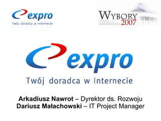 Arkadiusz Nawrot  – Dyrektor ds. Rozwoju Dariusz Małachowski  – IT Project Manager 