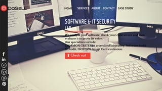 HOME SERVICES ABOUT CONTACT CASE STUDY
Check out 7
SOFTWARE & IT SECURITY
LAB
We analyze your software, check your code secure and then
evaluate it to prove its value.
Our specialties include:
COMMON CRITERIA accredited laboratory, Software Audit
IT Audit, ISO27001, Smart Card evaluation
 
