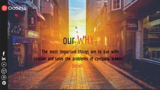 our WHY
' The most important things are to live with
passion and solve the problems of company leaders.'
DoSell
 