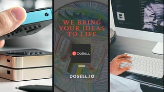 WE BRING
YOUR IDEAS
TO LIFE
DOSELL.IO
 