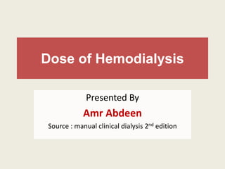 Dose of Hemodialysis
Presented By
Amr Abdeen
Source : manual clinical dialysis 2nd edition
 