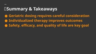 ✅Summary & Takeaways
● Geriatric dosing requires careful consideration
● Individualized therapy improves outcomes
● Safety, efficacy, and quality of life are key goal
 