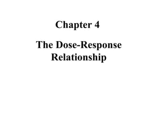 Chapter 4
The Dose-Response
Relationship
 