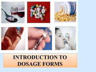 INTRODUCTION TO
DOSAGE FORMS
 