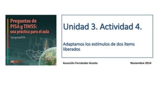 Unidad 3. Actividad 4. 
Adaptamos los estímulos de dos ítems 
liberados 
Asunción Fernández Acosta Noviembre 2014 
 
