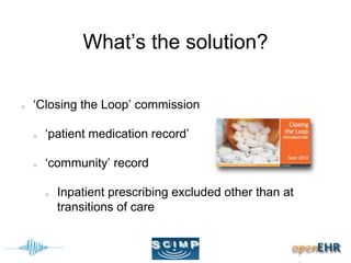 What’s the solution?
‘Closing the Loop’ commission
‘patient medication record’
‘community’ record
Inpatient prescribing excluded other than at
transitions of care
 
