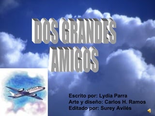 DOS GRANDES AMIGOS Escrito por: Lydia Parra Arte y diseño: Carlos H. Ramos Editado por: Surey Avilés 