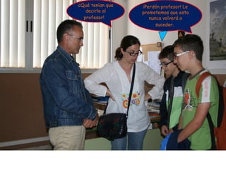 ¿Qué tenían que   ¡Perdón profesor! Le
   decirle al     prometemos que esto
  profesor!          nunca volverá a
                        suceder.
 