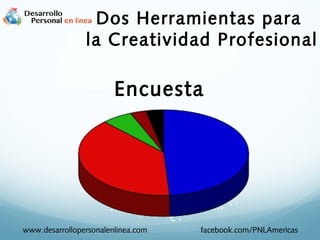 Dos Herramientas para
la Creatividad Profesional

Encuesta

www.desarrollopersonalenlinea.com

facebook.com/PNLAmericas

 
