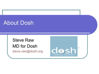 About Dosh Steve Raw MD for Dosh [email_address] 